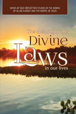 The Meaning of The Divine Laws In Our Lives: Series of Self-Reflective Studies of the Works of Allan Kardec And The Gospel of Jesus by Filho, Alirio Cerqueira