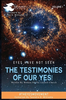 Eyes Have Not Seen - The Testimonies of Our Yes!: #Theyesmovement by Williams, Taundra D.