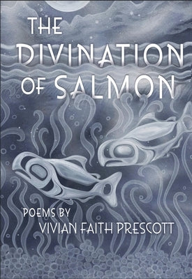 The Divination of Salmon: Poems: Poems by Prescott, Vivian Faith