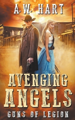Avenging Angels: Guns of Legion by Hart, A. W.