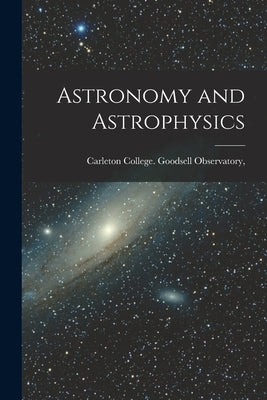 Astronomy and Astrophysics by College (Northfield, Minn ). Goodsell