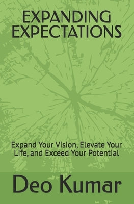Expanding Expectations: Expand Your Vision, Elevate Your Life, and Exceed Your Potential by Kumar, Deo
