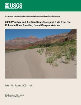 2008 Weather and Aeolian Sand-Transport Data from the Colorado River Corridor, Grand Canyon, Arizona by U. S. Department of the Interior
