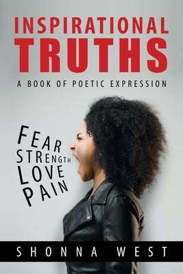Inspirational Truths: A Book of Poetic Expression by West, Shonna