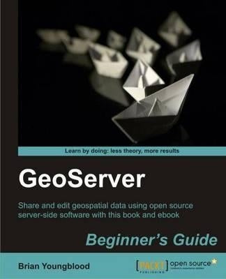 Geoserver Beginner's Guide by Youngblood, Brian