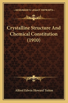 Crystalline Structure and Chemical Constitution (1910) by Tutton, Alfred Edwin Howard