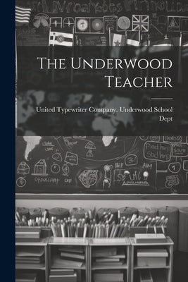 The Underwood Teacher by United Typewriter Company Underwood