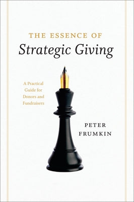 The Essence of Strategic Giving: A Practical Guide for Donors and Fundraisers by Frumkin, Peter