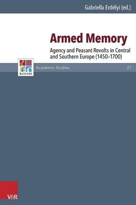 Armed Memory: Agency and Peasant Revolts in Central and Southern Europe (1450-1700) by Erdelyi, Gabriella