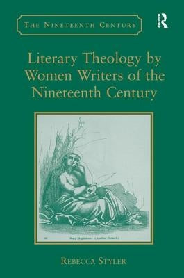 Literary Theology by Women Writers of the Nineteenth Century by Styler, Rebecca
