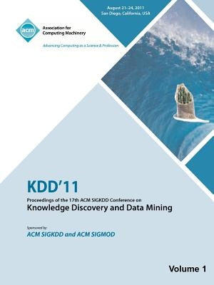 Kdd'11: Proceedings of the 17th ACM SIGKDD Conference on Knowledge Discovery and Data Mining - Vol I by Kdd 11 Conference Committee