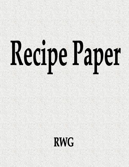 Recipe Paper: 50 Pages 8.5 X 11 by Rwg
