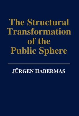The Structural Transformation of the Public Sphere: An Inquiry Into a Category of Bourgeois Society by Habermas, Jürgen