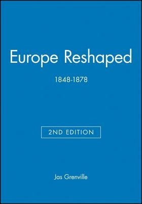 Europe Reshaped 1848-1878 2e by Grenville, Jas