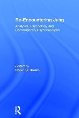 Re-Encountering Jung: Analytical Psychology and Contemporary Psychoanalysis by Brown, Robin S.