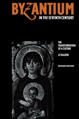 Byzantium in the Seventh Century: The Transformation of a Culture by Haldon, John F.
