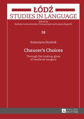 Chaucer's Choices: Through the looking-glass of medieval imagery by Bogucki, Lukasz