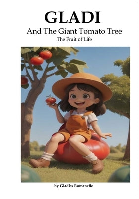 Gladi And The Giant Tomato Tree (The Fruit of Life) by Romanello, Gladies