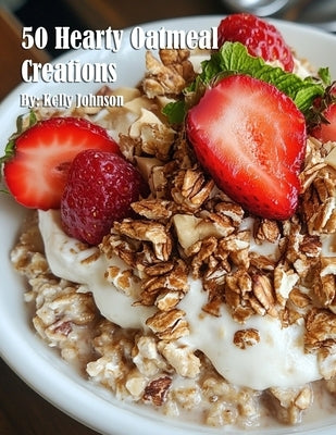 50 Hearty Oatmeal Creations by Johnson, Kelly