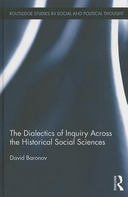 The Dialectics of Inquiry Across the Historical Social Sciences by Baronov, David