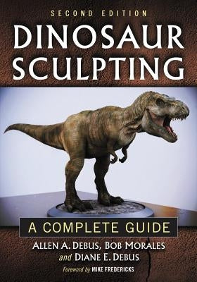 Dinosaur Sculpting: A Complete Guide by Debus, Allen a.