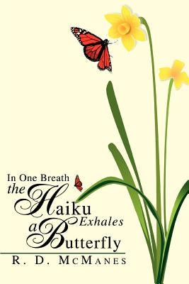 In One Breath the Haiku Exhales a Butterfly by McManes, R. D.