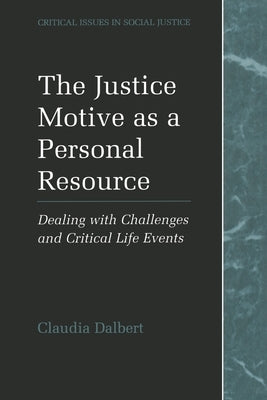 The Justice Motive as a Personal Resource: Dealing with Challenges and Critical Life Events by Dalbert, Claudia