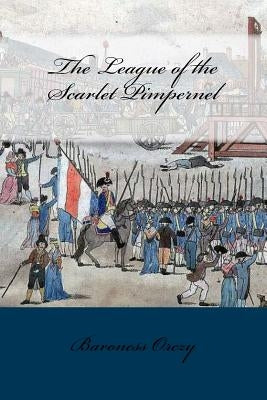 The League of the Scarlet Pimpernel by Orczy, Baroness