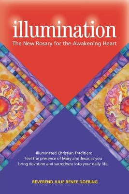 Illumination: The New Rosary for the Awakening Heart by Renee, Julie