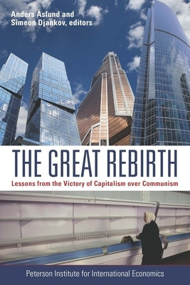 The Great Rebirth: Lessons from the Victory of Capitalism Over Communism by Åslund, Anders