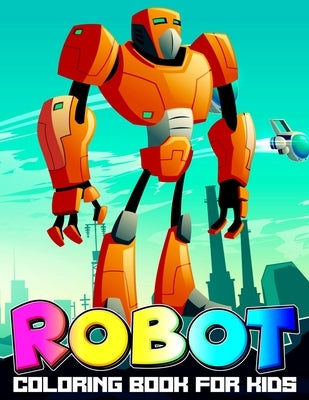 Robot Coloring Book for Kids: A Fun Kid Workbook Coloring Book for Mental Health Fantasy for Children Ages 2 4 5 6 7 8 9 10 by Xpert, Color