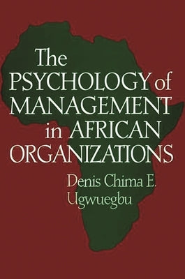 The Psychology of Management in African Organizations by Ugwuegbu, Denis C.