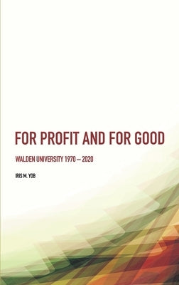 For Profit and For Good: Walden University 1970 - 2020 by Yob, Iris M.