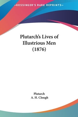 Plutarch's Lives of Illustrious Men (1876) by Plutarch