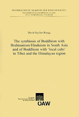 The Symbiosis of Buddhism with Brahmanism/Hinduism in South Asia and of Buddhism with 'Local Cults' in Tibet and the Himalayan Region by Seyfort Ruegg, David