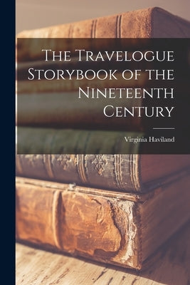 The Travelogue Storybook of the Nineteenth Century by Haviland, Virginia 1911-