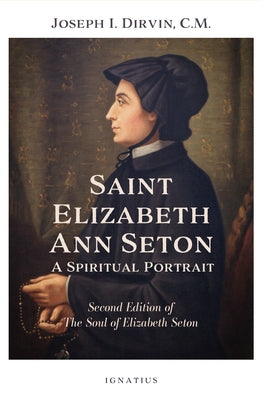 Saint Elizabeth Ann Seton: A Spiritual Portrait: Second Edition of the Soul of Elizabeth Seton by Dirvin, Joseph I.