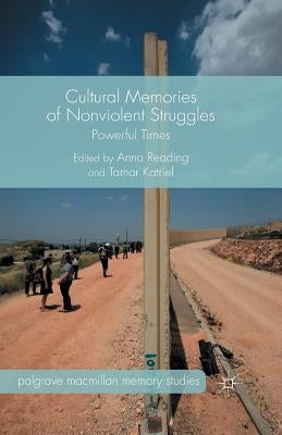 Cultural Memories of Nonviolent Struggles: Powerful Times by Reading, A.