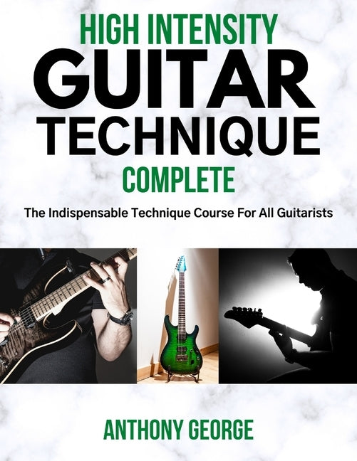 High Intensity Guitar Technique: Complete by George, Anthony