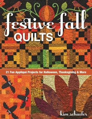 Festive Fall Quilts: 21 Fun Appliqu? Projects for Halloween, Thanksgiving & More by Schaefer, Kim