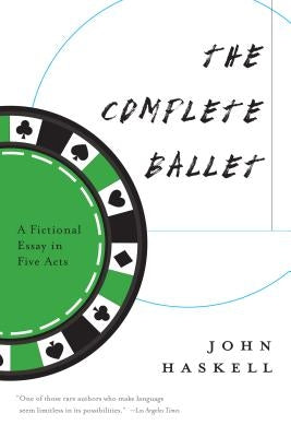 The Complete Ballet: A Fictional Essay in Five Acts by Haskell, John