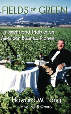 Fields of Green: Triumphs and Trials of an American Business Pioneer by Long, Howard W.
