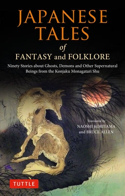 Japanese Tales of Fantasy and Folklore: Ninety Stories of Ghosts, Demons and Other Supernatural Beings from the Konjaku Monogatari Shu by Koriyama, Naoshi