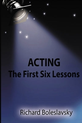 Acting: The First Six Lessons by Boleslavsky, Richard