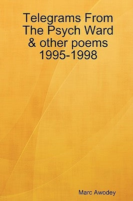 Telegrams From The Psych Ward & other poems 1995-1998 by Awodey, Marc