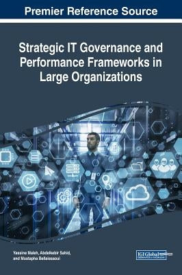 Strategic IT Governance and Performance Frameworks in Large Organizations by Maleh, Yassine