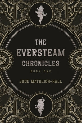 The Eversteam Chronicles- Book 1 by Matulich-Hall, Jude