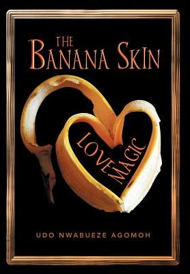 The Banana Skin - Love Magic by Agomah, Udo Nwabueze