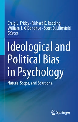 Ideological and Political Bias in Psychology: Nature, Scope, and Solutions by Frisby, Craig L.