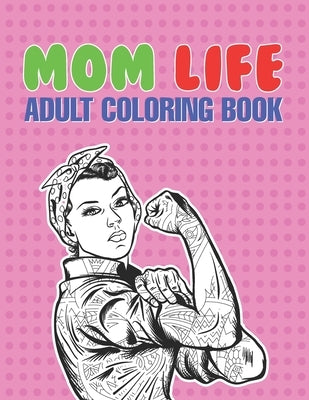 Mom Life Adult Coloring Book: A Snarky Adult Coloring Book - #life Coloring Books by Gadsden, Mary